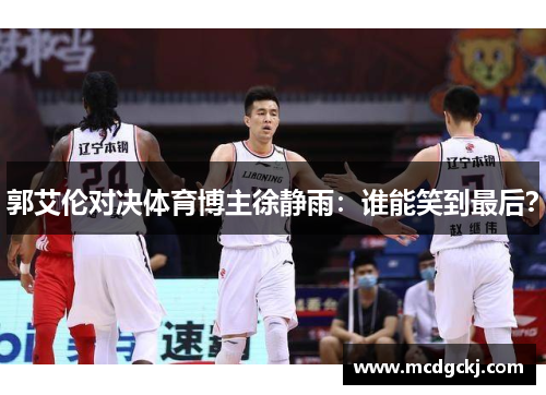 郭艾伦对决体育博主徐静雨：谁能笑到最后？